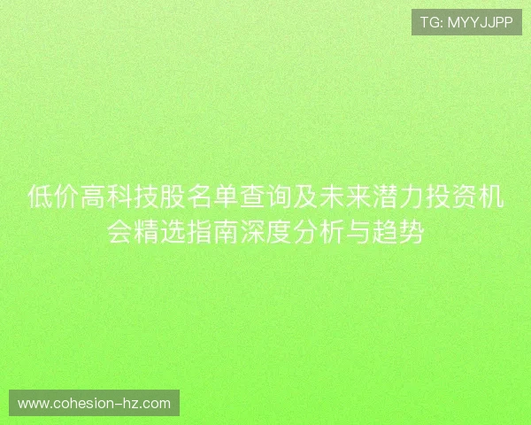 低价高科技股名单查询及未来潜力投资机会精选指南深度分析与趋势